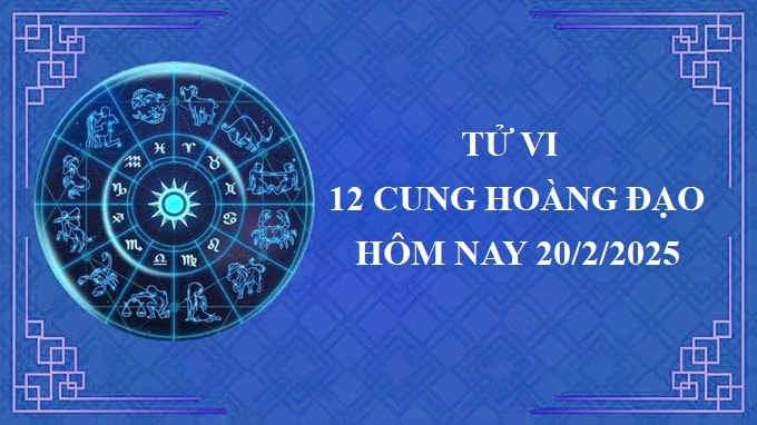 Tử vi 12 cung hoàng đạo hôm nay thứ 5 ngày 20/2/2025