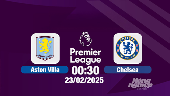 Trực tiếp bóng đá Aston Villa vs Chelsea, Ngoại hạng Anh, 00h30 hôm nay 23/2/2025