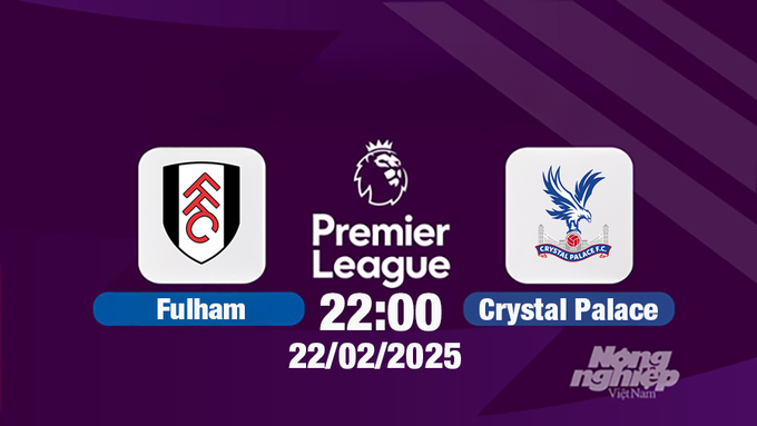 Trực tiếp bóng đá Fulham vs Crystal Palace, Ngoại hạng Anh, 22h00 hôm nay 22/2/2025