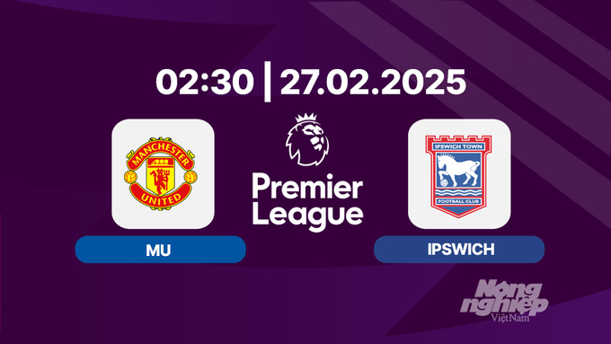 Trực tiếp bóng đá Man Utd vs Ipswich, Ngoại hạng Anh, 02h30 hôm nay 27/2/2025