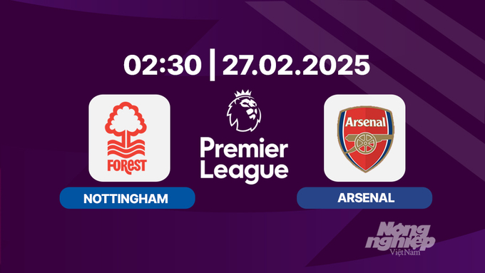 Trực tiếp bóng đá Nottingham vs Arsenal, Ngoại hạng Anh, 02h30 hôm nay 27/2/2025