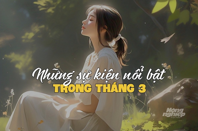 Tổng hợp các sự kiện nổi bật trong tháng 3 Dương và Âm lịch