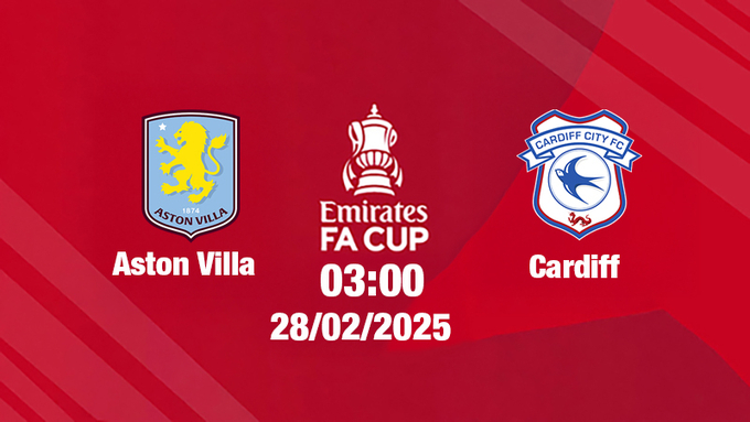 Trực tiếp bóng đá Aston Villa vs Cardiff, FA Cúp, 03h00 hôm nay 1/3/2025