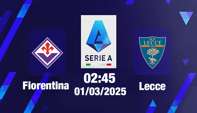 Trực tiếp bóng đá Fiorentina vs Lecce, Serie A, 02h45 hôm nay 1/3/2025