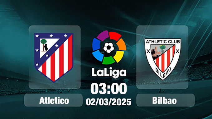 Trực tiếp bóng đá Atletico Madrid vs Bilbao, La Liga, 03h00 hôm nay 2/3/2025