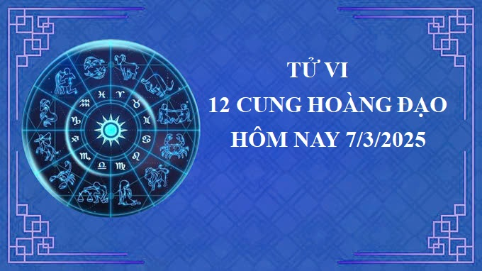 Tử vi 12 cung hoàng đạo hôm nay thứ 6 ngày 7/3/2025