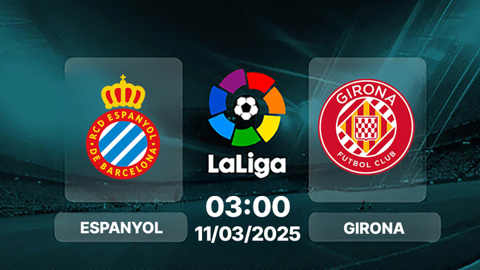 Trực tiếp bóng đá Espanyol vs Girona, La Liga, 03h00 hôm nay 11/3/2025