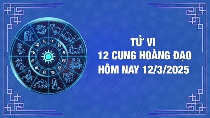 Tử vi 12 cung hoàng đạo hôm nay thứ 4 ngày 12/3/2025