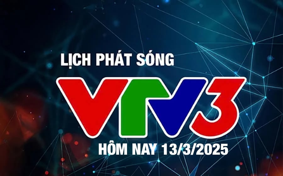 Lịch phát sóng VTV3 hôm nay ngày 13/3/2025