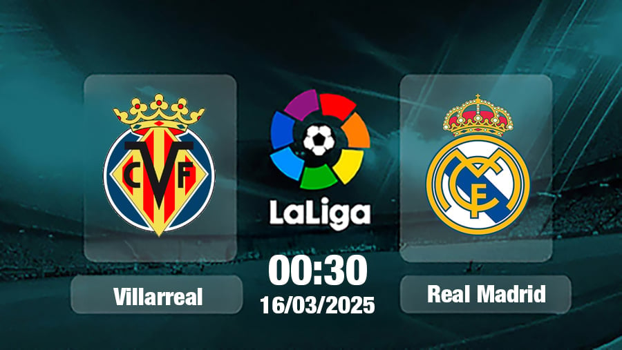 Trực tiếp bóng đá Villarreal vs Real Madrid, La Liga, 00h30 hôm nay 16/3/2025