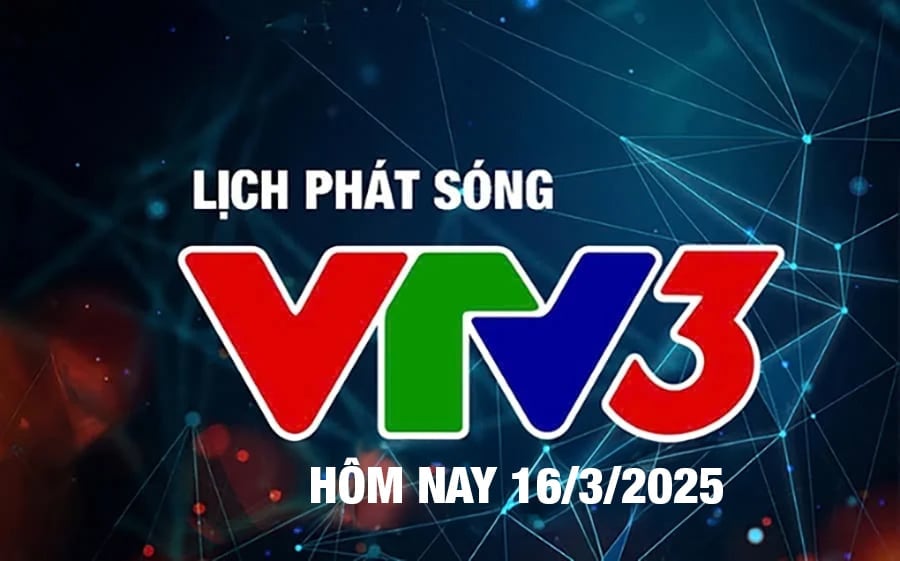 Lịch phát sóng VTV3 hôm nay ngày 16/3/2025