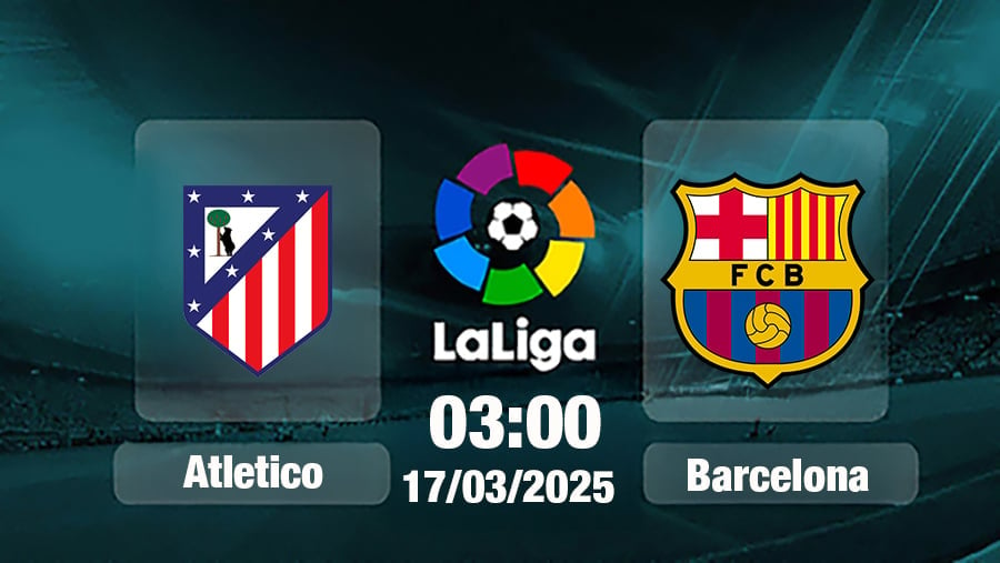 Trực tiếp bóng đá Atletico Madrid vs Barcelona, La Liga, 03h00 hôm nay 17/3/2025