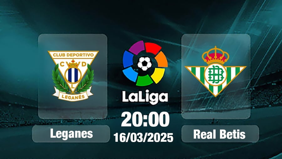 Trực tiếp bóng đá Leganes vs Real Betis, La Liga, 20h00 hôm nay 16/3/2025