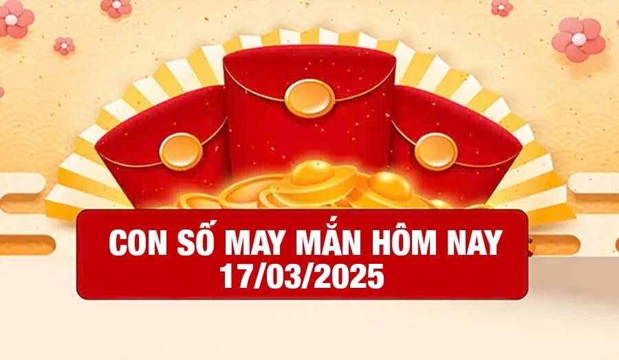 Con số may mắn hôm nay của 12 con giáp hôm nay 17/3/2025