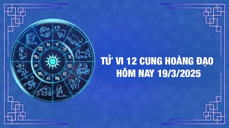 Tử vi 12 cung hoàng đạo hôm nay Thứ 4 ngày 19/3/2025