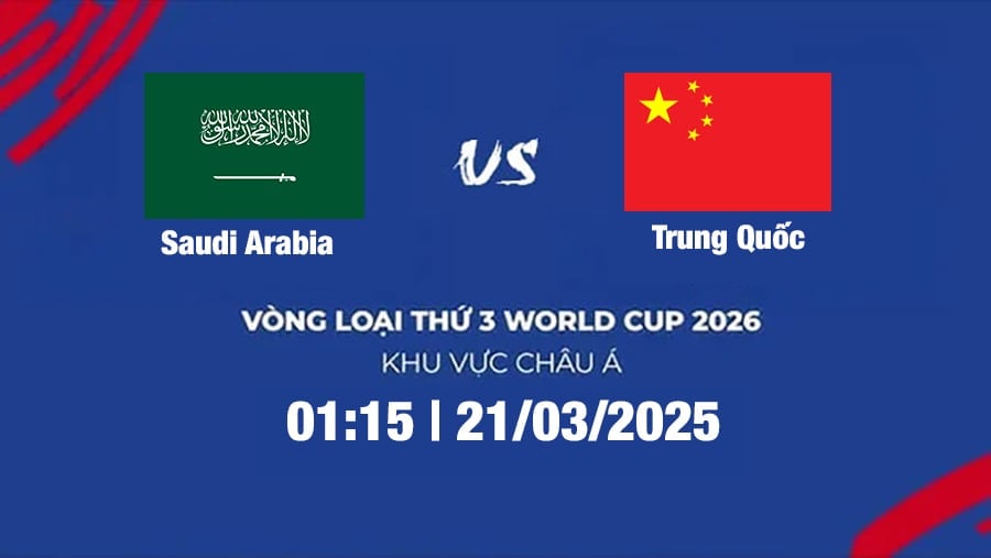 Trực tiếp bóng đá Saudi Arabia vs Trung Quốc 1h15 hôm nay 21/3/2025