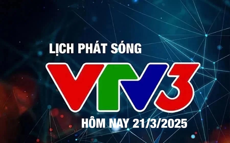 Lịch phát sóng VTV3 hôm nay ngày 21/3/2025