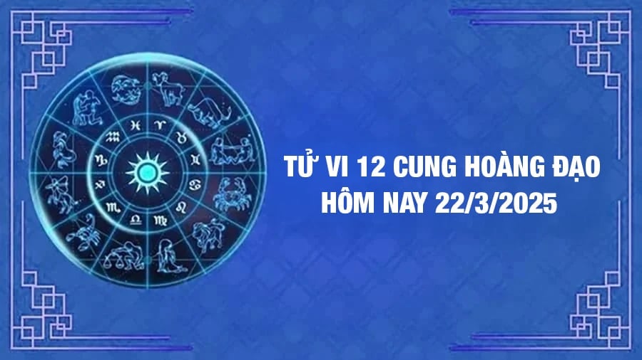 Tử vi 12 cung hoàng đạo hôm nay Thứ 7 ngày 22/3/2025