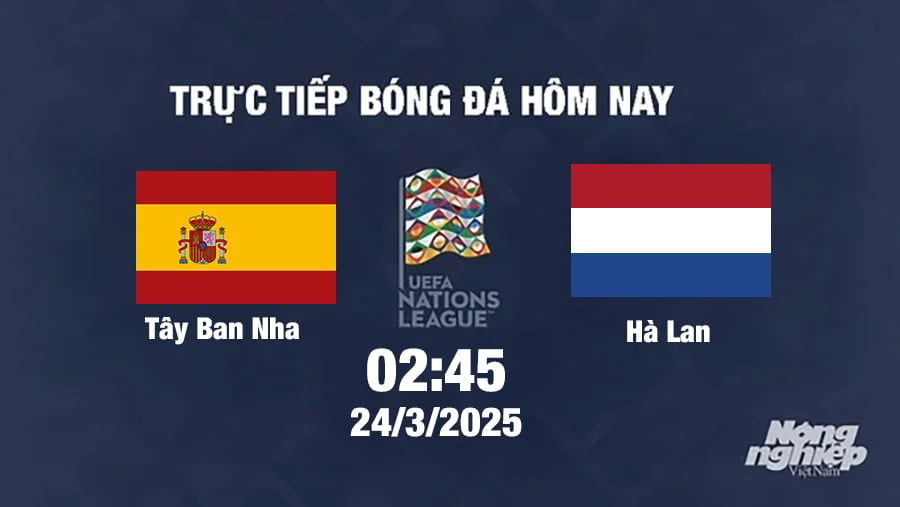 Trực tiếp bóng đá Tây Ban Nha vs Hà Lan 02h45 hôm nay 24/3/2025