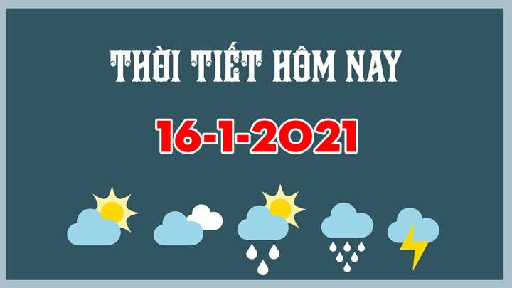 Cập nhật dự báo thời tiết mới nhất hôm nay ngày 16/1/2021