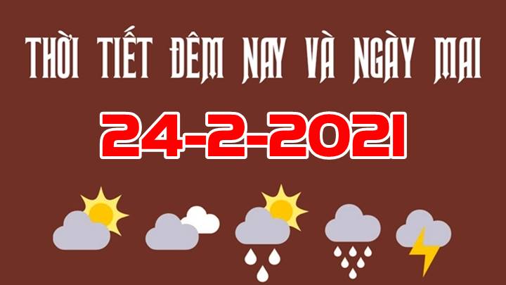 Dự báo thời tiết đêm 23/2 và ngày mai 24/2/2021.