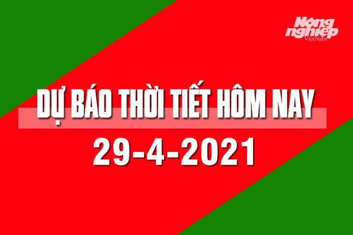 Dự báo thời tiết hôm nay ngày 29/4/2021 tại các vùng trong cả nước