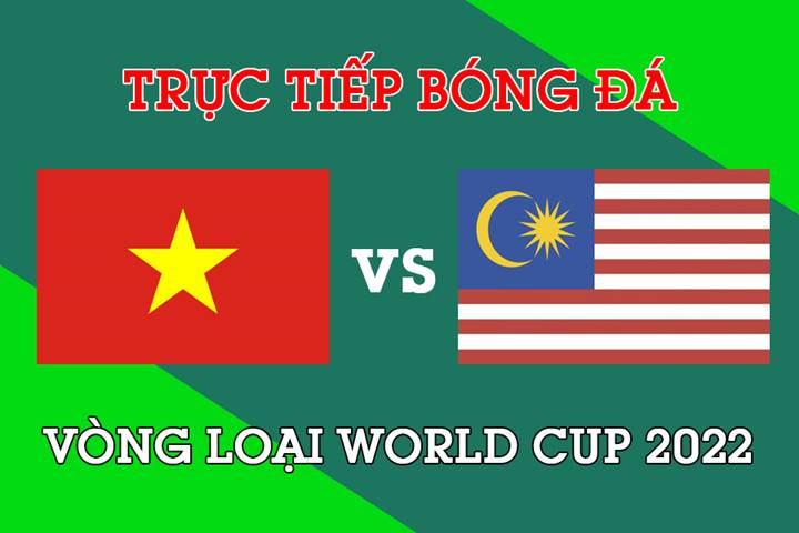Trực tiếp trận bóng đá World Cup 2022 giữa Việt Nam vs Malaysia