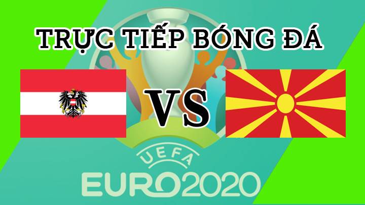 Trực tiếp trận bóng đá EURO 2020 giữa Áo vs Bắc Macedonia