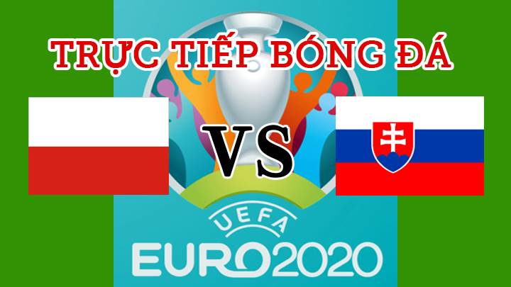 Trực tiếp trận bóng đá EURO 2020 giữa Ba Lan vs Slovakia