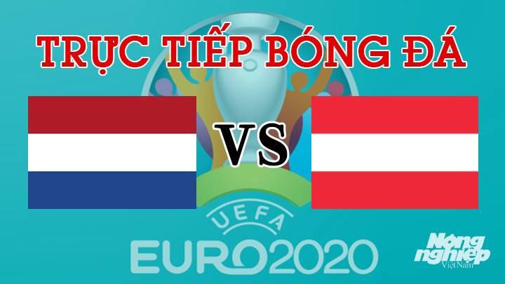 Trực tiếp bóng đá EURO 2020 giữa Hà Lan vs Áo