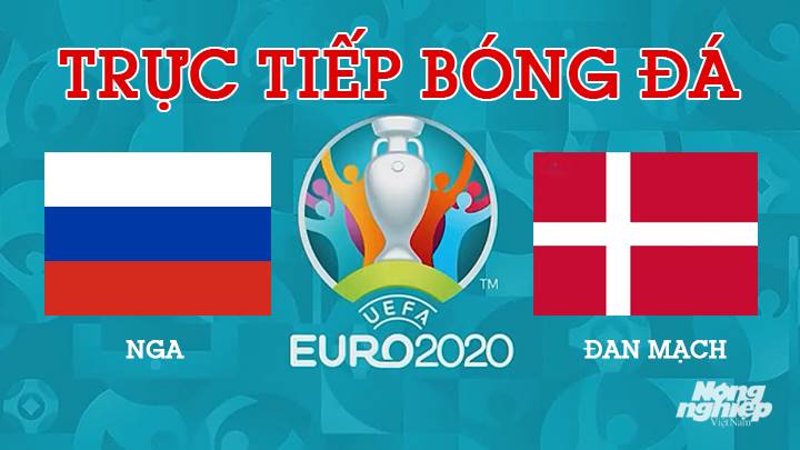 Trực tiếp bóng đá EURO 2020 giữa Nga vs Đan Mạch lúc 2h00 hôm nay 22/6/2021