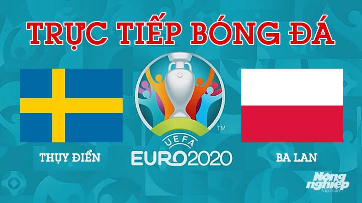 Trực tiếp bóng đá EURO 2020 giữa Thụy Điển vs Ba Lan lúc 23h00 hôm nay 23/6/2021