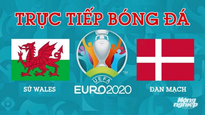 Trực tiếp bóng đá EURO 2020 giữa Xứ Wales vs Đan Mạch lúc 23h00 hôm nay 26/6/2021