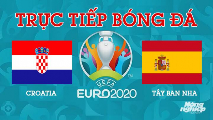 Trực tiếp bóng đá EURO 2020 giữa Croatia vs Tây Ban Nha lúc 2h00 hôm nay 29/6/2021