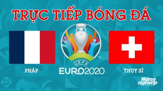 Trực tiếp bóng đá EURO 2020 giữa Pháp vs Thụy Sĩ lúc 2h00 hôm nay 29/6/2021