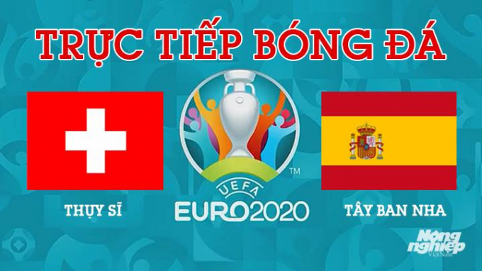 Trực tiếp bóng đá Thụy Sĩ vs Tây Ban Nha tại vòng Tứ kết EURO 2020 lúc 23h00 hôm nay 2/7/2021