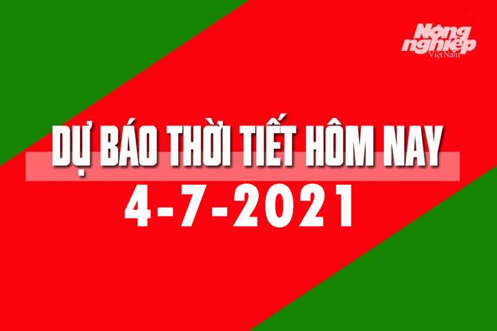 Dự báo thời tiết hôm nay ngày 4/7/2021 tại các vùng trong cả nước