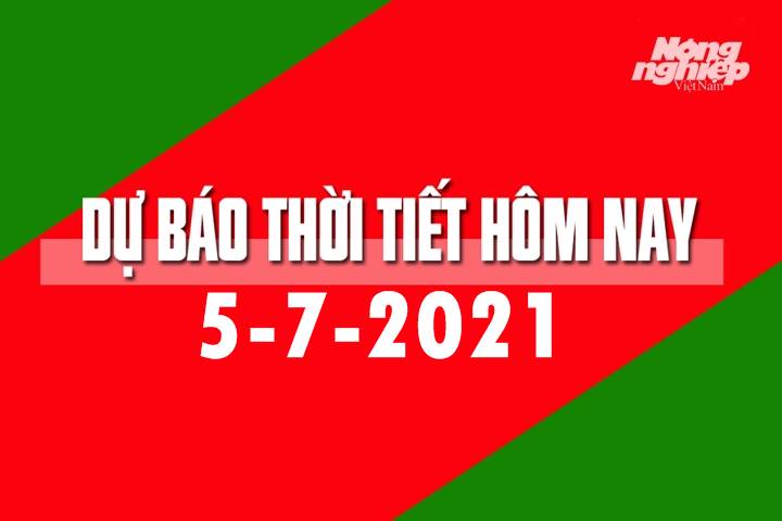 Dự báo thời tiết hôm nay ngày 5/7/2021 tại các vùng trong cả nước