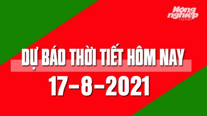 Dự báo thời tiết mới nhất hôm nay 17/8/2021