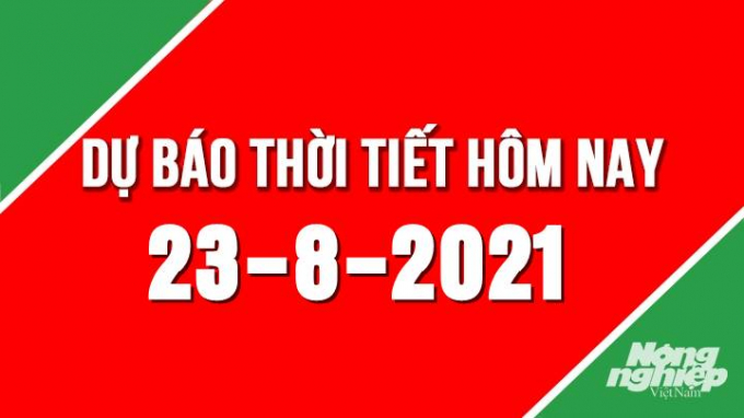 Dự báo thời tiết mới nhất hôm nay 23/8/2021