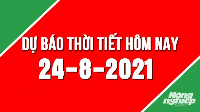 Dự báo thời tiết mới nhất hôm nay 24/8/2021