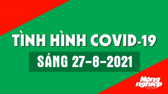 Cập nhật tình hình Covid-19 trong nước và thế giới mới nhất sáng nay 27/8/2021