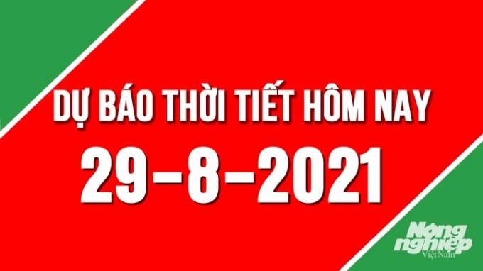 Dự báo thời tiết mới nhất hôm nay 29/8/2021