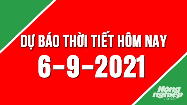 Dự báo thời tiết mới nhất hôm nay 6/9/2021