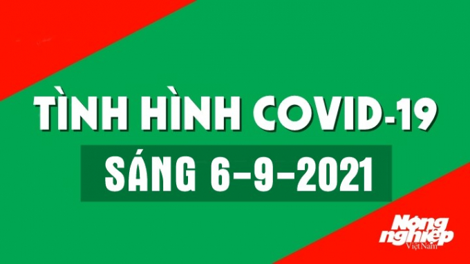 Tình hình Covid-19 trong nước và thế giới sáng nay 6/9/2021