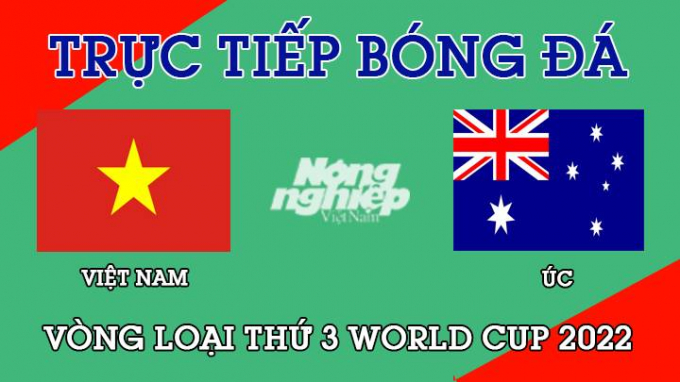 Trực tiếp bóng đá Việt Nam và Úc tại Vòng loại thứ 3 World Cup 2022
