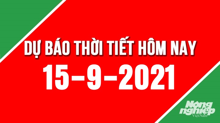 Dự báo thời tiết mới nhất hôm nay 15/9/2021