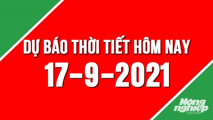 Dự báo thời tiết mới nhất hôm nay 17/9/2021