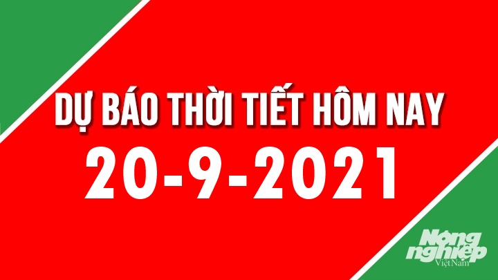 Dự báo thời tiết mới nhất hôm nay 20/9/2021