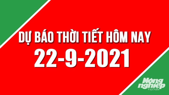 Dự báo thời tiết mới nhất hôm nay 22/9/2021